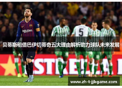 贝蒂斯租借巴伊切蒂奇五大理由解析助力球队未来发展
