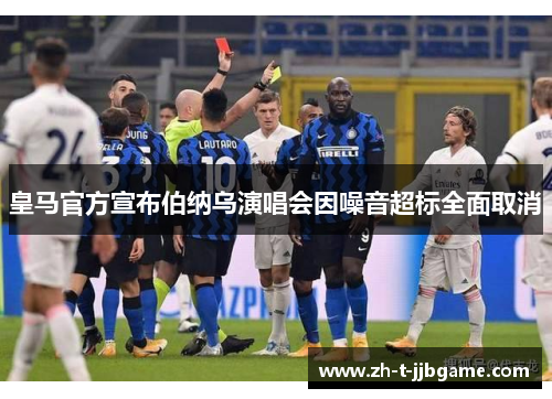 皇马官方宣布伯纳乌演唱会因噪音超标全面取消